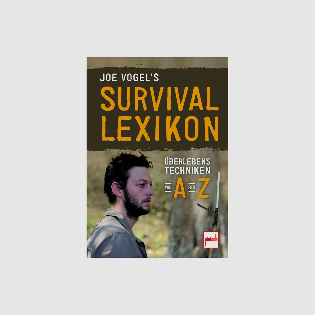 Joe Vogel's Survival-Lexikon - Überlebenstechniken von A bis Z