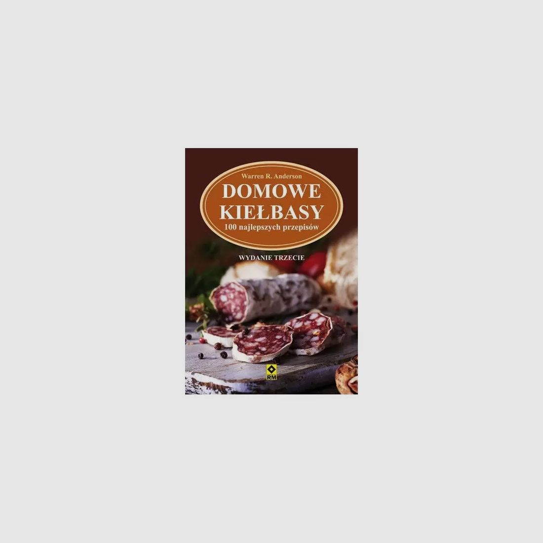 Hausgemachte Würste: 100 der besten Rezepte, dritte Ausgabe