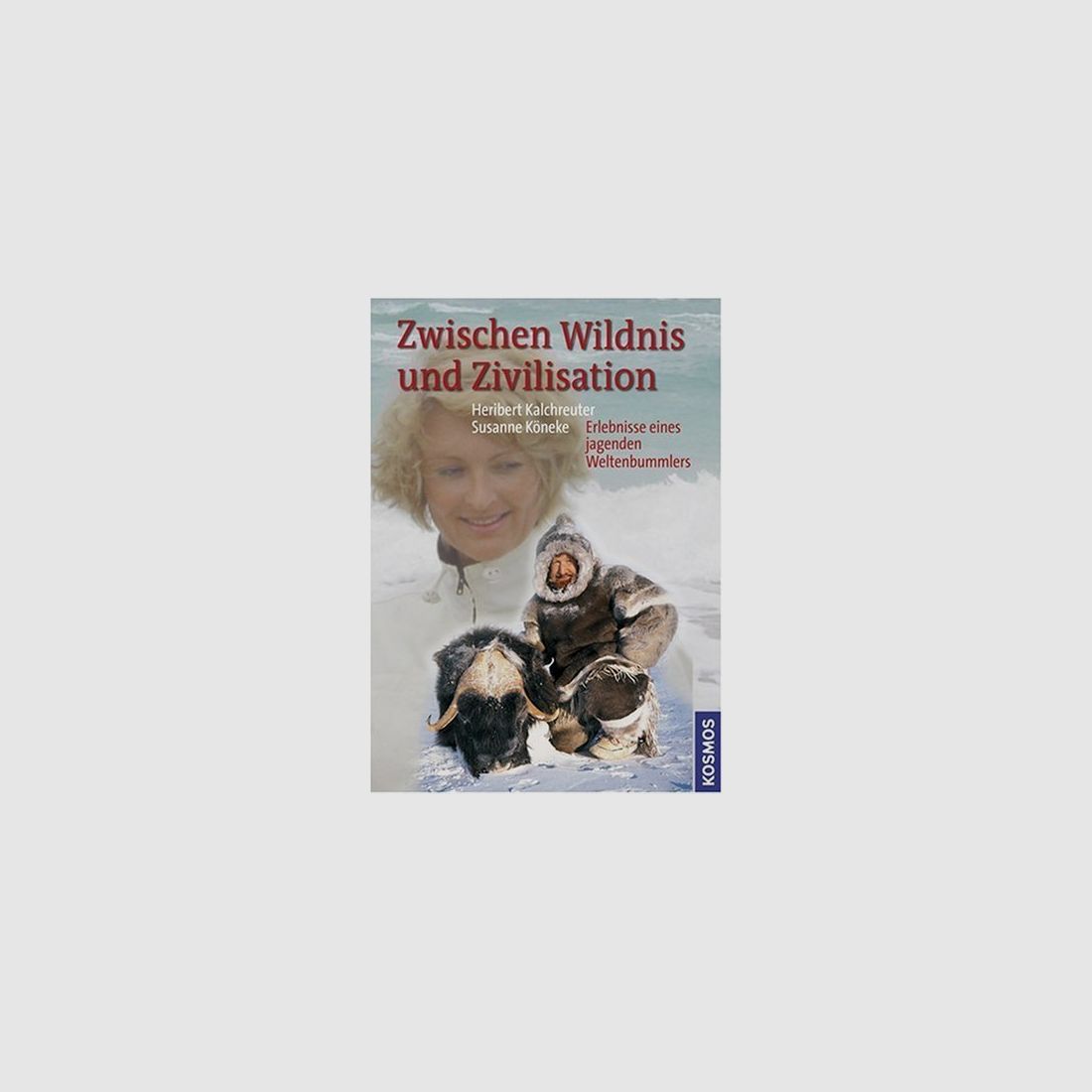 Zwischen Wildnis und Zivilisation Heribert Kalchreuter Susanne Köneke