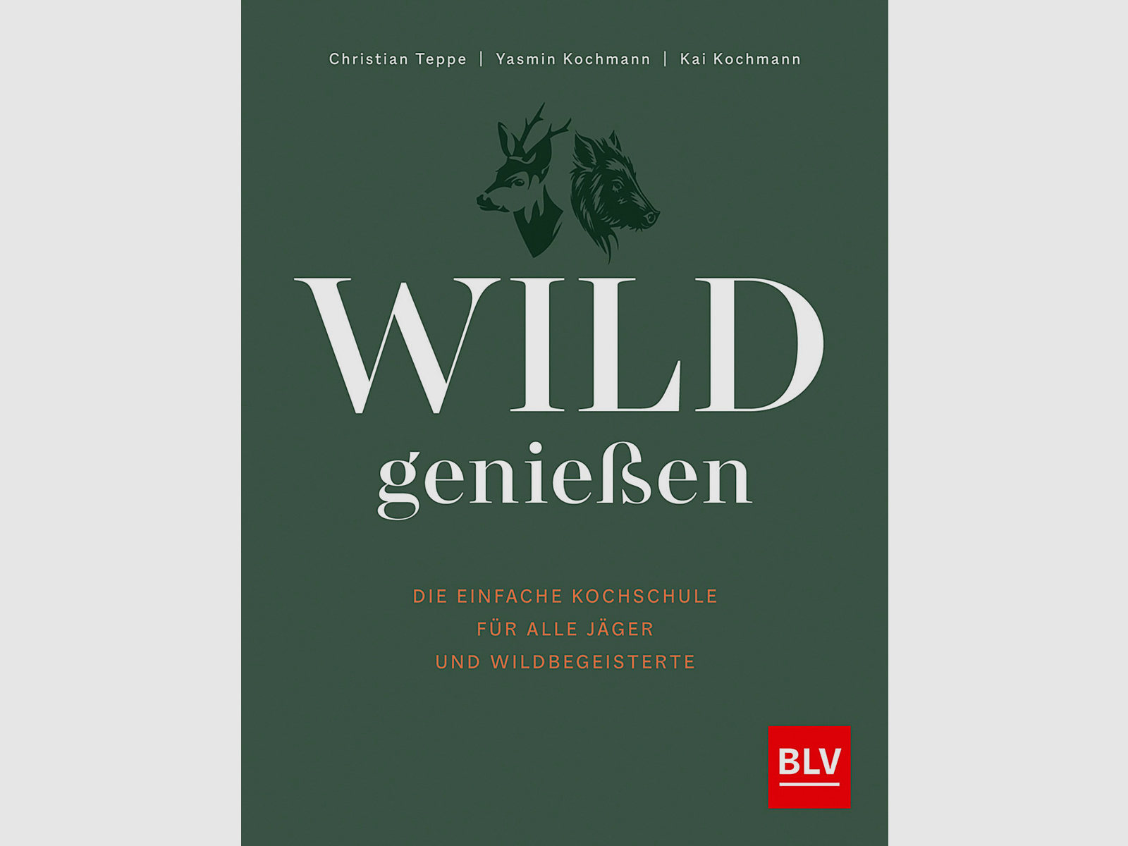Wild genießen – Die einfache Kochschule für alle Jäger und Wildbegeisterte