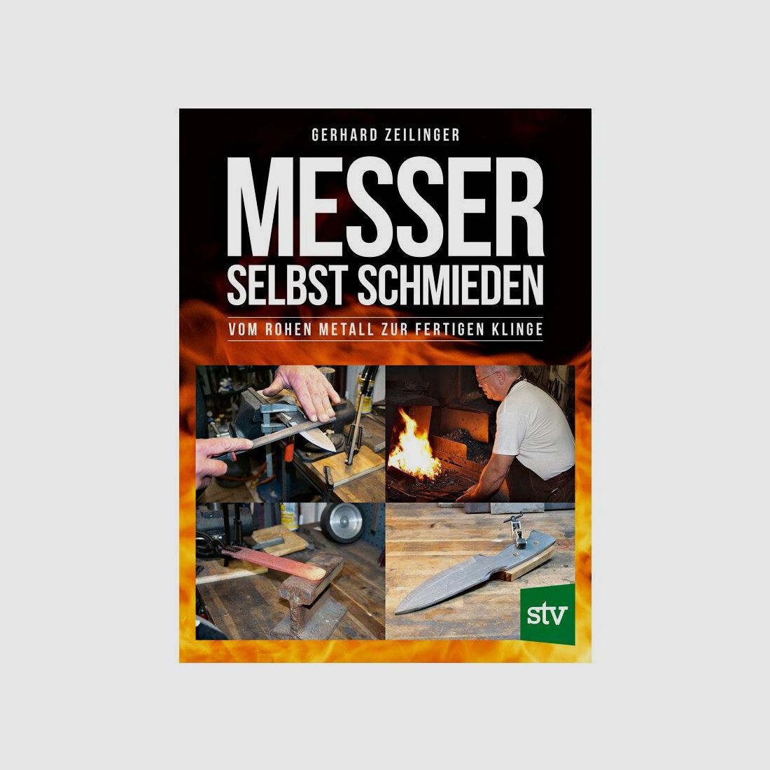 Messer selbst schmieden - Vom rohen Metall zur fertigen Klinge (Gerhard Zeilinger)