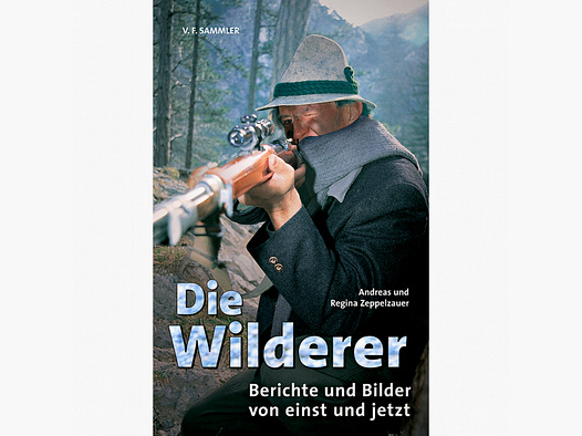 Buch: Die Wilderer, Berichte von einst und jetzt von Andreas und Regina Zeppelzauer