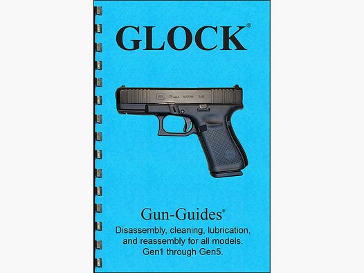 GUN-GUIDES ASSEMBLY AND DISASSEMBLY GUIDE FOR THE GLOCK GEN 1 – 5