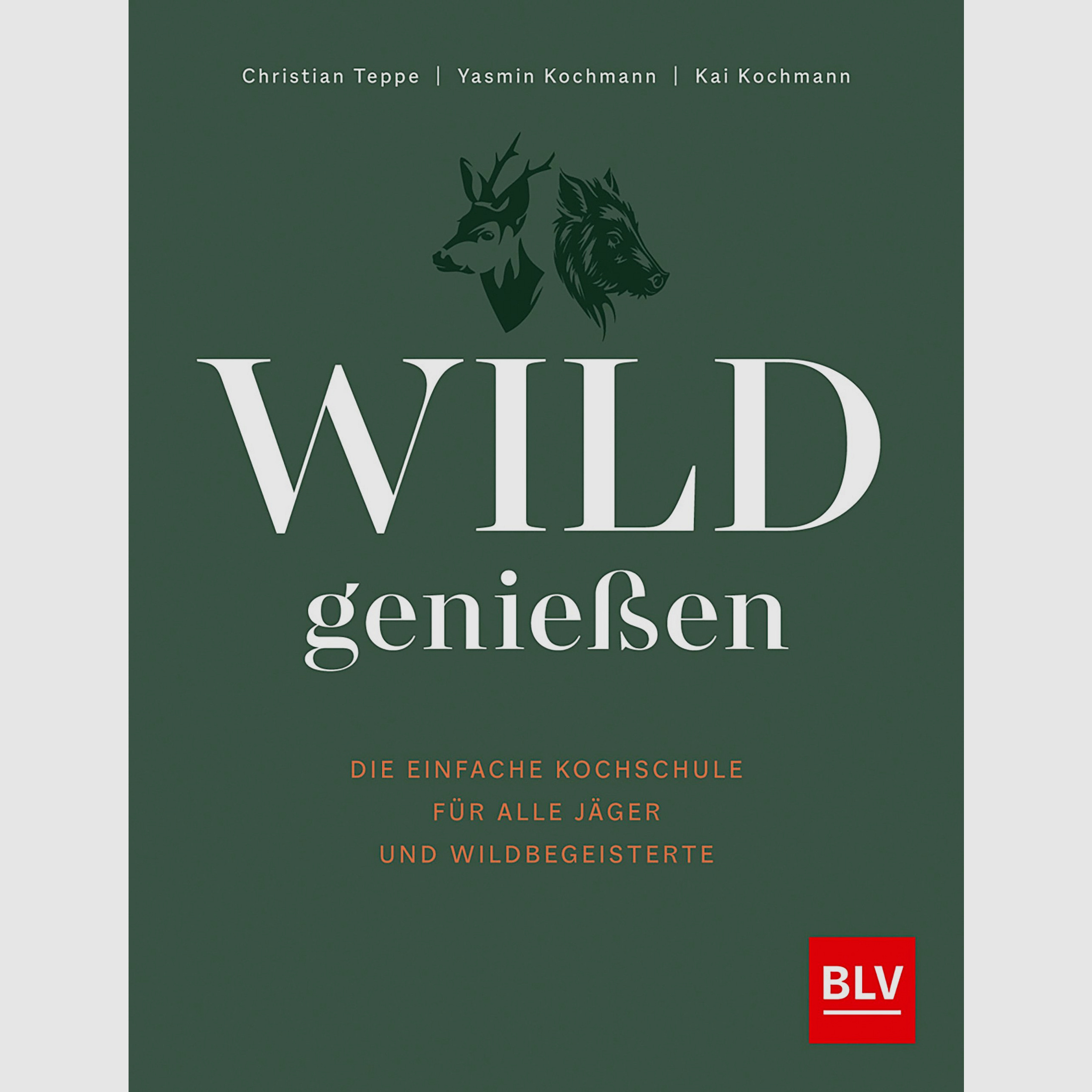 Wild genießen – Die einfache Kochschule für alle Jäger und Wildbegeisterte