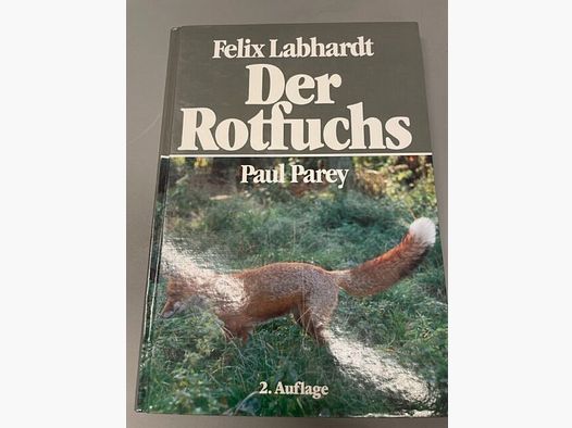 Der Rotfuchs Naturgeschichte, Ökologie und Verhalten dieses erstaunliches Jagdwildes Felix Labhardt