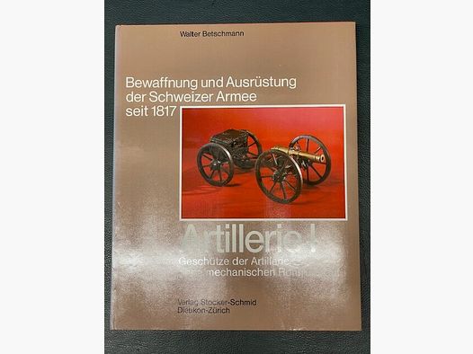 Artillería I Armamento y Equipamiento del Ejército Suizo desde 1817 Walter Betschmann