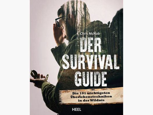 Der Survival Guide - Die 101 wichtigsten Überlebenstechniken in der Wildnis
