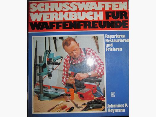 Schusswaffen-Werkbuch für Waffenfreunde. Reparieren, restaurieren und frisieren