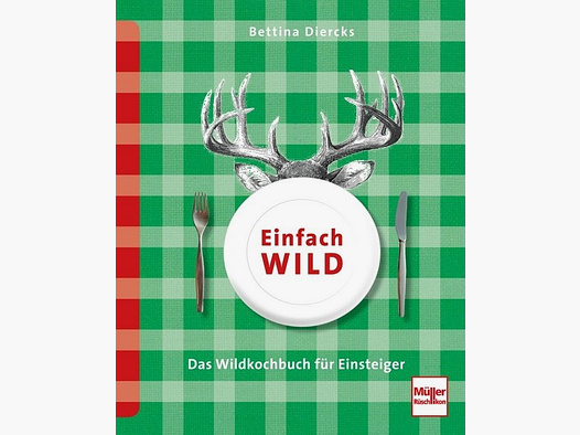 Einfach Wild: Das Wildkochbuch für Einsteiger