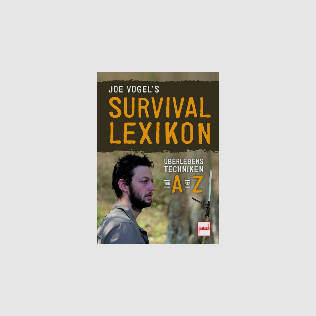 Joe Vogel's Survival-Lexikon - Überlebenstechniken von A bis Z