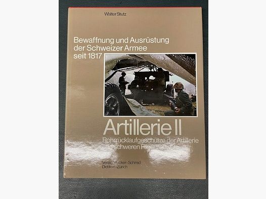 Artillerie II Bewaffnung und Ausrüstung der Schweizer Armee seit 1817 Walter Stutz