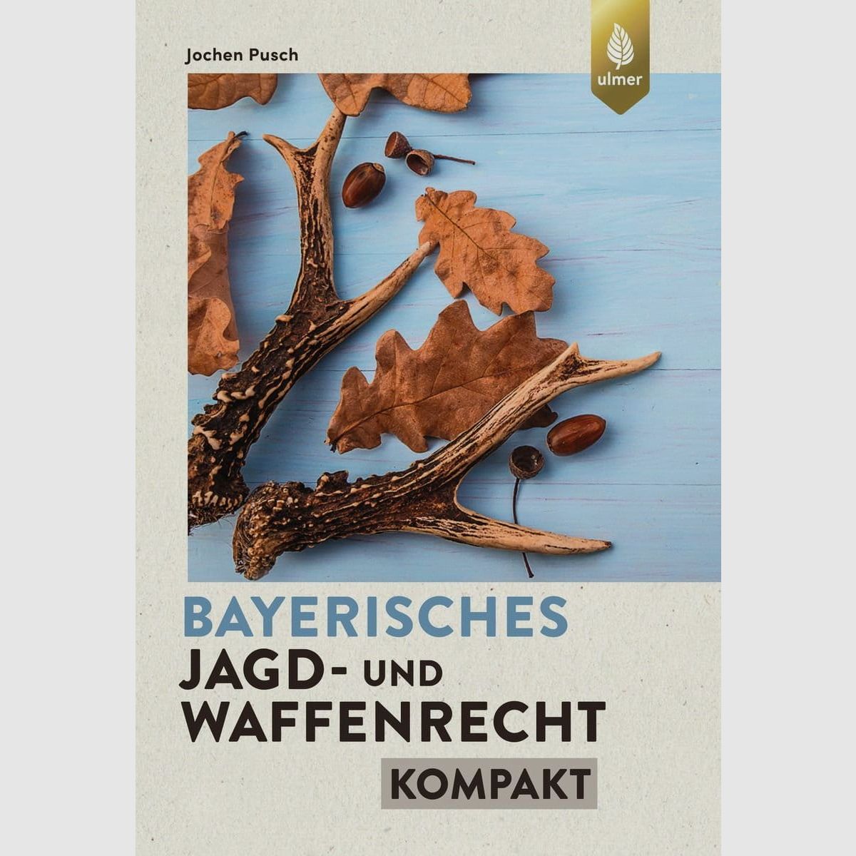 Bayerisches Jagd- und Waffenrecht - kompakt