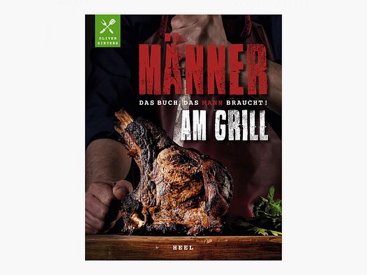 Männer am Grill - Das Buch, das Mann braucht!
