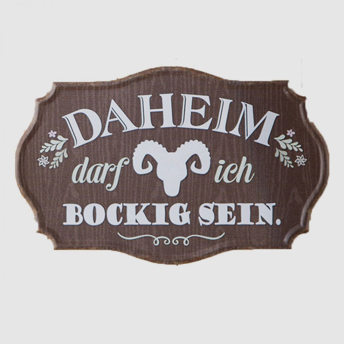 Schild ''Daheim darf ich bockig sein''
