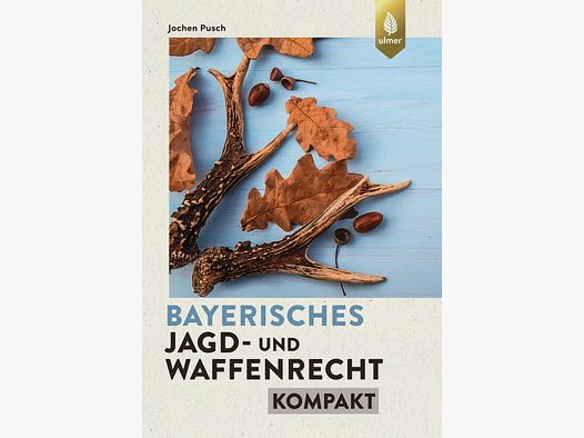 Bayerisches Jagd- und Waffenrecht - kompakt