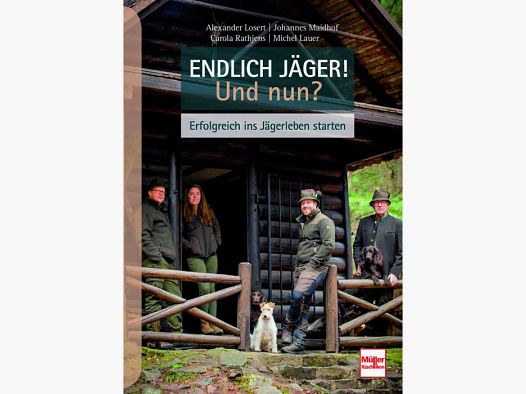 Endlich Jäger! Und nun? - Erfolgreich ins Jägerleben starten