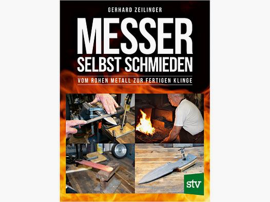 Messer selbst schmieden - Vom rohen Metall zur fertigen Klinge (Gerhard Zeilinger)
