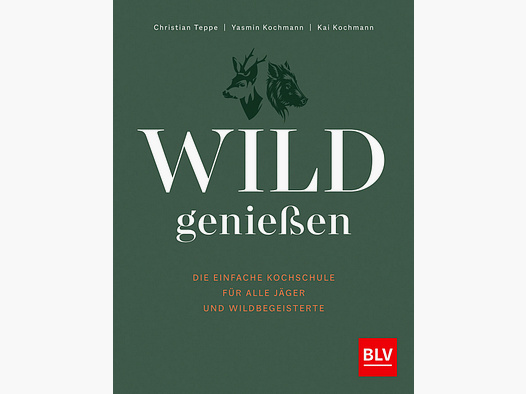 Wild genießen – Die einfache Kochschule für alle Jäger und Wildbegeisterte