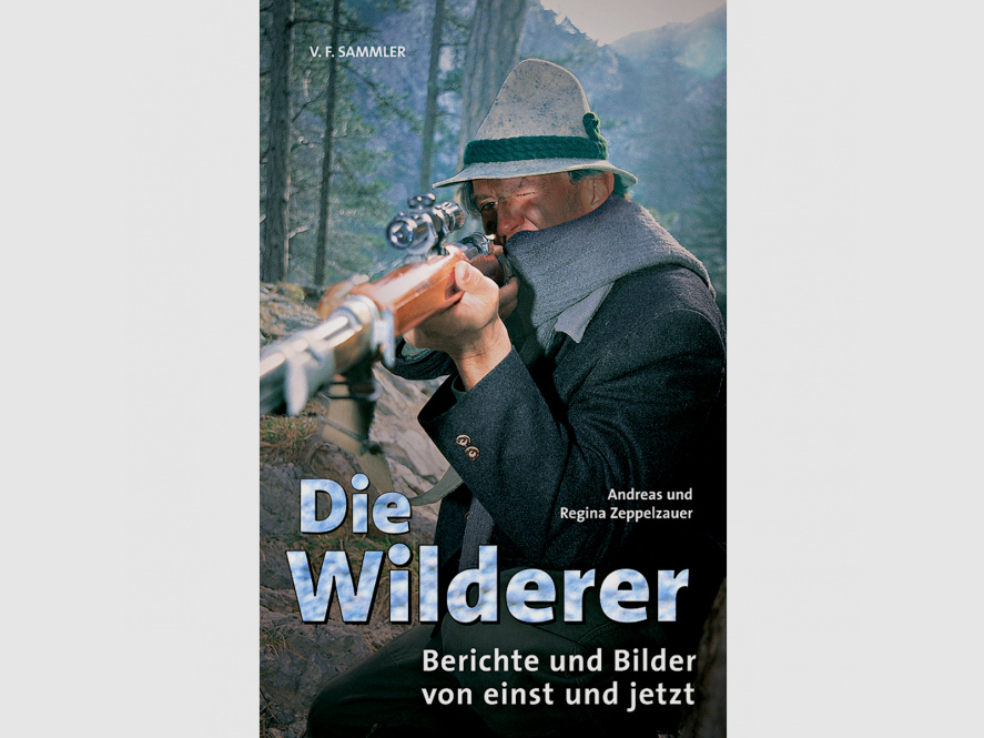 Buch: Die Wilderer, Berichte von einst und jetzt von Andreas und Regina Zeppelzauer